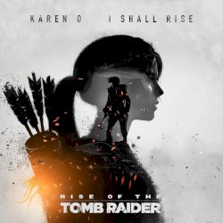 I Shall Rise (From “Rise of the Tomb Raider”)