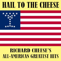 Hail to the Cheese: Richard Cheese's All-American Greatest Hits