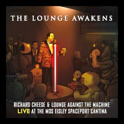 The Lounge Awakens: Richard Cheese & Lounge Against The Machine Live at the Mos Eisley Spaceport Cantina