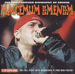 Maximum Eminem: The Unauthorised Biography of Eminem