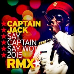 Say Captain Say Wot 2015 (Remix) [Remixes] - EP