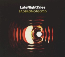 LateNightTales: BADBADNOTGOOD