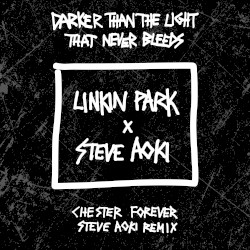 Darker Than the Light That Never Bleeds (Chester Forever Steve Aoki remix)