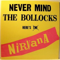Never Mind the Bollocks Here’s Nirvana