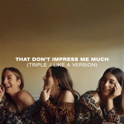 That Don’t Impress Me Much (triple j Like a version)