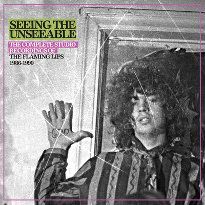 Seeing the Unseeable: The Complete Studio Recordings of The Flaming Lips 1986-1990