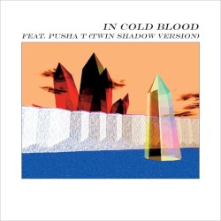 In Cold Blood [Twin Shadow version]