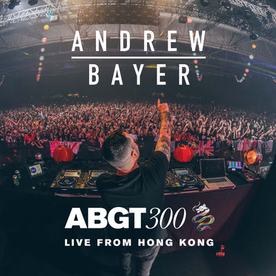 Group Therapy 300 Live from Hong Kong - Andrew Bayer (DJ Mix)