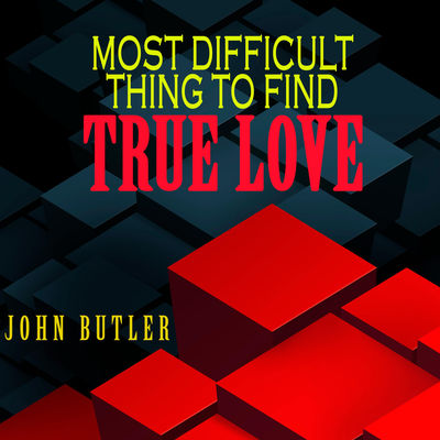 Most Difficult Thing to Find True Love